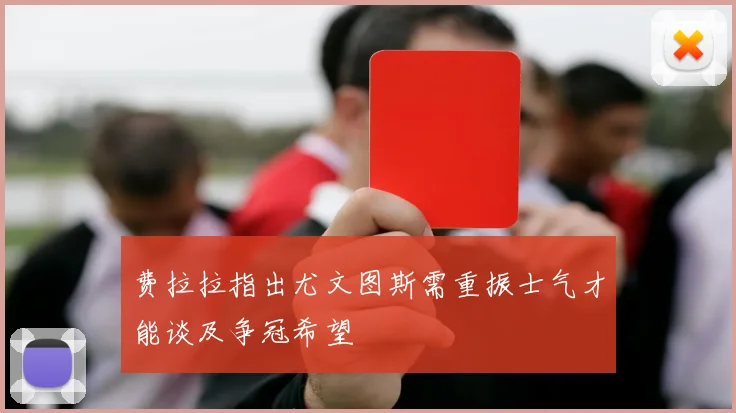 费拉拉指出尤文图斯需重振士气才能谈及争冠希望
