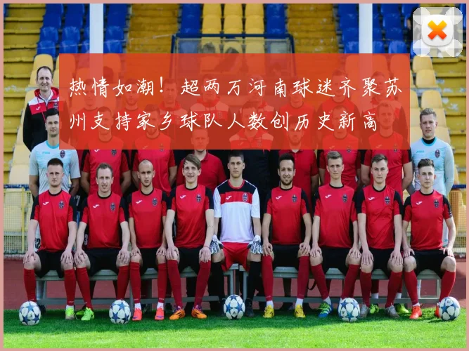 热情如潮！超两万河南球迷齐聚苏州支持家乡球队人数创历史新高