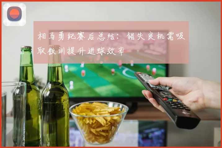 相马勇纪赛后总结：错失良机需吸取教训提升进球效率